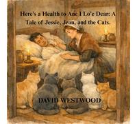 Here’s a Health to Ane I Lo’e Dear: A Tale of Jessie, Jean, and the Cats.