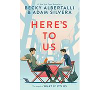 Here’s to Us: Arthur and Ben return in this YA rom-com sequel-new loves, old feelings, and a summer in New York that changes everything.