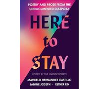 Here to Stay: Poetry and Prose from the Undocumented Diaspora