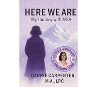 Here We Are My Journey with MSA: Multiple System Atrophy, blizzard, health professionals, self-help, hospice , family support, terminal illness, Parkinson's neurodegenerative