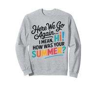 Here We Go Again I Mean Hi How Was Your Summer Teachers Sweatshirt