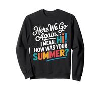 Here We Go Again I Mean Hi How Was Your Summer Teachers Sweatshirt