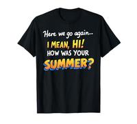 Here We Go Again I Mean Hi How Was Your Summer Teachers T-Shirt