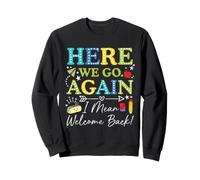 Here We Go Again I Mean Welcome Back Teacher Back to School Sweatshirt
