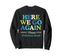Here We Go Again I Mean Welcome Back Teacher Back to School Sweatshirt