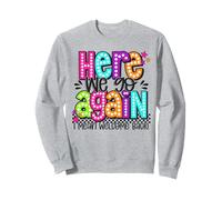 Here We Go Again I Mean Welcome Back to School Sweatshirt