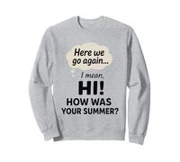 Here We Go Again, Professeur, Comment s'est passé Votre été, Je Veux dire, Bonjour ! Sweatshirt