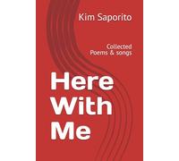 Here With Me: Collected Poems & songs