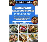HEREDITARY ELLIPTOCYTOSIS DIET COOKBOOK: Wholesome Meal Ideas for Managing Symptoms, Promoting Healing, and Improving Quality of Life
