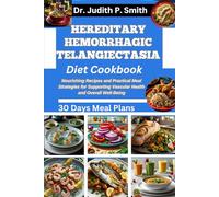 HEREDITARY HEMORRHAGIC TELANGIECTASIA DIET COOKBOOK: Nourishing Recipes and Practical Meal Strategies for Supporting Vascular Health and Overall Well Being