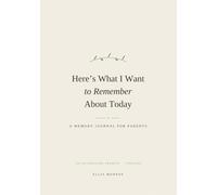 Here's What I Want to Remember About Today: A Memory Journal for Parents: 100 No-Pressure Prompts to Capture Everyday Moments, Firsts, and Funny Things Kids Say (Undated, Newborn to Age 10)