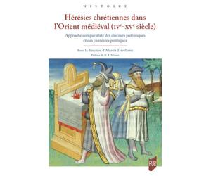 Hérésies chrétiennes dans l'Orient médiéval (IVe - XVe siècle): Approche comparatiste des discours polémiques et des contextes politiques