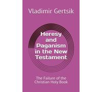 Heresy and Paganism in the New Testament: The Failure of the Christian Holy Book