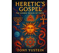 Heretic’s Gospel: The Cosmic Origin of Faith