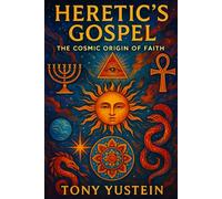 Heretic’s Gospel: The Cosmic Origin of Faith