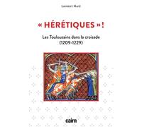 "Hérétiques"! Les Toulousains dans la croisade (1209-1229) - Laurent Macé - Editions Cairn - broché - Essai