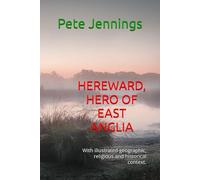 HEREWARD, HERO OF EAST ANGLIA:: With illustrated geographic, religious and historical context.