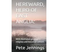 HEREWARD, HERO OF EAST ANGLIA:: With illustrated geographic, religious and historical context.