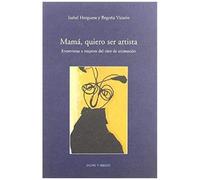 Herguera, I: Mamá, Quiero Ser Artista : Entrevistas A Mujere