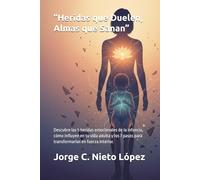“Heridas que Duelen, Almas que Sanan”: Descubre las 5 heridas emocionales de la infancia, cómo influyen en tu vida adulta y los 7 pasos para transformarlas en fuerza interior.