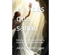 Heridas que sanan: De la oscuridad al renacer: la fuerza de una mujer que se atrevió a vivir