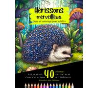 Hérissons Méditatifs: Un Livre de Coloriage Relaxant pour Adultes Inspiré par la Nature: Coloriage Animaux Spécial Concentration Anti-Stress