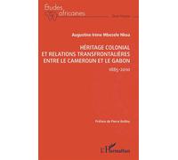 Héritage colonial et relations transfrontalières entre le Cameroun et le Gabon 1885-2010 - Augustine Irène Mbezele Nkoa - L'harmattan - broché - Etude