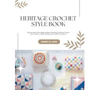 Heritage Crochet Style Book: Step by step home design patterns blending traditional charm with modern crochet aesthetics for beautiful interiors