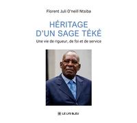 Héritage d'un sage Téké Une vie de rigueur, de foi et de service - Florent Juli O'Neill Ntsiba - Le Lys Bleu - broché - Témoignage