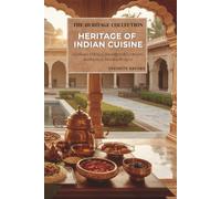 Heritage of Indian Cuisine: The Complete Culinary Journey Through India's History, Regions, Traditions, Authentic Recipes & Timeless Flavors