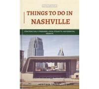 Heritage Things To Do In Nashville: Strategic Daily Itineraries, Local Etiquette, and Essential Insights