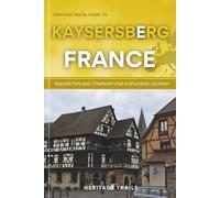 Heritage Travel Guide to Kaysersberg France: Insider Tips and Itinerary for a Splendid Journey