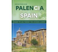 Heritage Travel Guide to Palencia Spain: Insider tips and itinerary for a splendid journey
