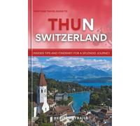 Heritage Travel Guide to THUN Switzerland: Insider tips and itinerary for a splendid journey