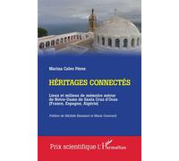 Héritages Connectés - Lieux Et Milieux De Mémoire Autour De Notre-Dame De Santa Cruz D'oran (France, Espagne, Algérie)