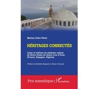 Héritages Connectés - Lieux Et Milieux De Mémoire Autour De Notre-Dame De Santa Cruz D'oran (France, Espagne, Algérie)
