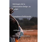 Héritages de la colonisation belge au Congo: Complexe d'infériorité: Les bienfaits et les méfaits de la colonisation belge au Congo. Tome 2