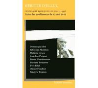 Hériter D'ellul - Centenaire Jacques Ellul (1912-1994) Actes Des Conférences Du 12 Mai 2012