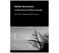 Hériter Des Brumes - La Folle Histoire Du Théâtre Du Peuple