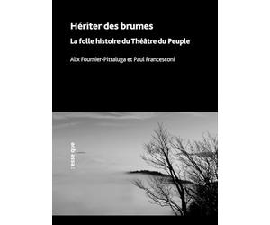 Hériter des brumes: La folle histoire du Théâtre du Peuple