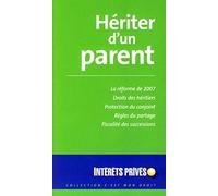 Hériter d'un parent: la réforme de 2007, droits des héritiers, protection du conjoint, règles du partage, fiscalité des successions