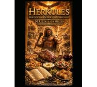 Herkules - Der Geschmack der Unsterblichkeit: 30 Rezepte für Helden (Griechische Herzensküche Band 34): mediterrane Rezepte inspiriert von den Abenteuern des größten Helden der griechischen Mythologie