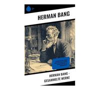 Herman Bang - Gesammelte Werke: Das weiße Haus, Die Vaterlandslosen, Am Wege, Hoffnungslose Geschlechter...