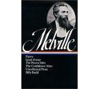 Herman Melville: Pierre, Israel Potter, The Piazza Tales, The Confidence-Man, Billy Budd, Uncollected Prose (Loa #24)
