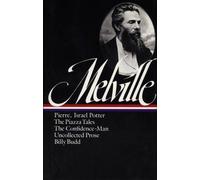 Herman Melville : Pierre, Israel Potter, The Piazza Tales, The Confidence-Man, Billy Budd, Uncollected Prose (LOA #24)