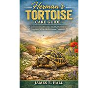 Herman’s Tortoise Care Guide: A Complete Handbook for Health, Habitat, and Happiness of Your Mediterranean Companion