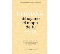 Hermana, dibújame el mapa de tu VIDA.: Un diario guiado para que una HERMANA comparta con su familia y seres queridos, su vida y su amor.