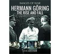 Hermann Goring The Rise and Fall by Ian Baxter Ian Baxter (Auteur)