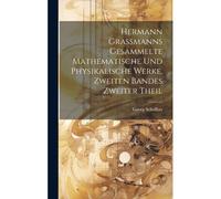 Hermann Grassmanns Gesammelte Mathematische Und Physikalische Werke. Zweiten Bandes Zweiter Theil