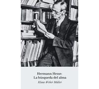 Hermann Hesse: Die Suche nach der Seele: Eine spirituelle und literarische Reise durch das Leben des Meisters von Siddhartha